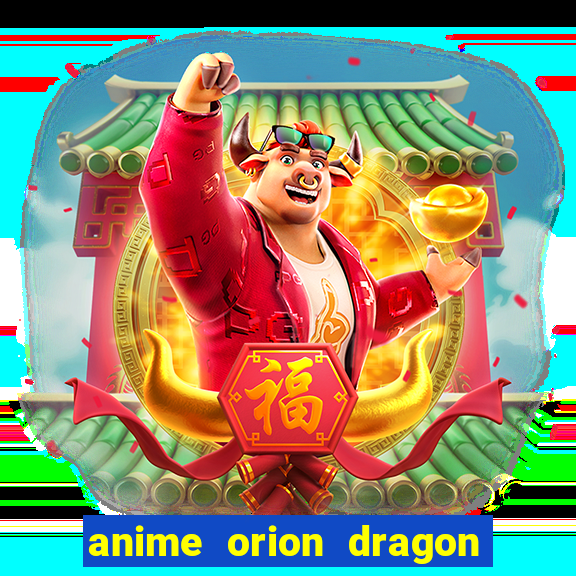 anime orion dragon ball super